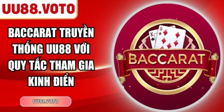 Baccarat Truyền Thống UU88 Với Quy Tắc Tham Gia Kinh Điển