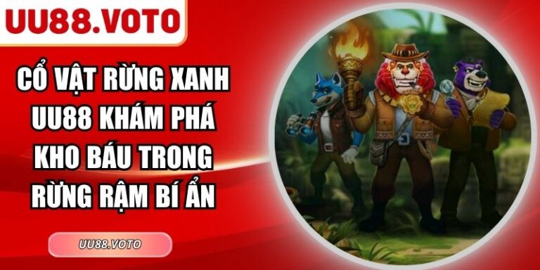 Cổ Vật Rừng Xanh UU88 Khám Phá Kho Báu Trong Rừng Rậm Bí Ẩn