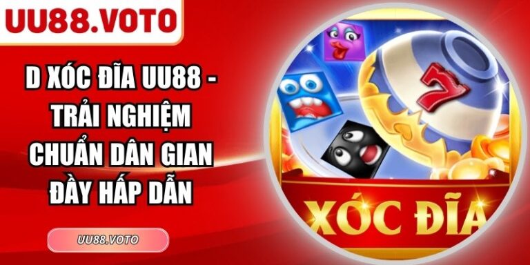D Xóc Đĩa UU88 - Trải Nghiệm Chuẩn Dân Gian Đầy Hấp Dẫn