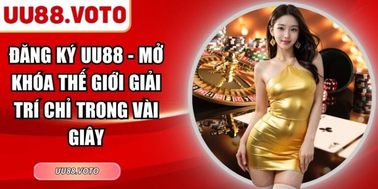 Đăng Ký UU88 - Mở Khóa Thế Giới Giải Trí Chỉ Trong Vài Giây