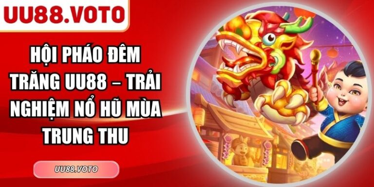 Hội Pháo Đêm Trăng UU88 – Trải Nghiệm Nổ Hũ Mùa Trung Thu