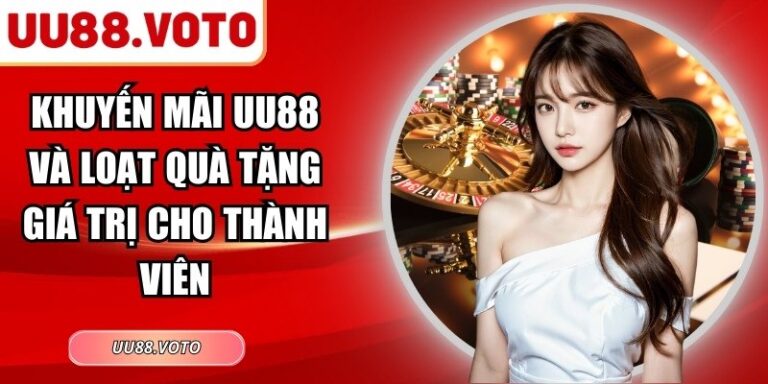 Khuyến Mãi UU88 Và Loạt Quà Tặng Giá Trị Cho Thành Viên