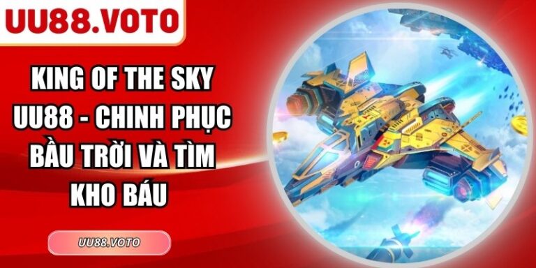 King Of The Sky UU88 - Chinh Phục Bầu Trời Và Tìm Kho Báu 5 King Of The Sky UU88 - Chinh Phục Bầu Trời Và Tìm Kho Báu