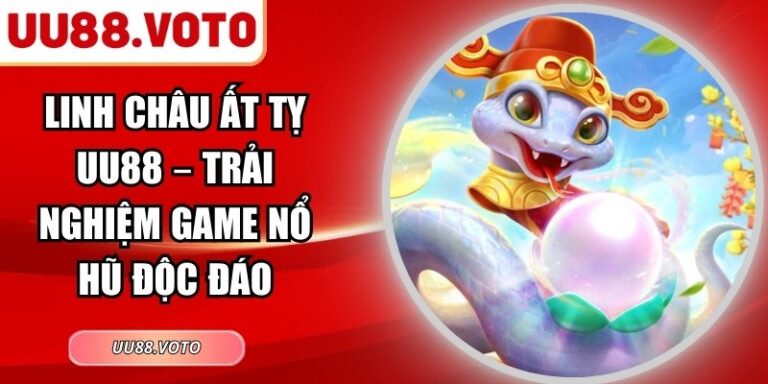 Linh Châu Ất Tỵ UU88 – Trải Nghiệm Game Nổ Hũ Độc Đáo
