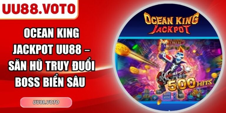 Ocean King Jackpot UU88 – Săn Hũ Truy Đuổi Boss Biển Sâu 1 Ocean King Jackpot UU88 – Săn Hũ Truy Đuổi Boss Biển Sâu