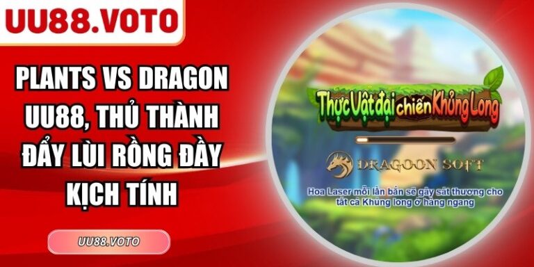Plants Vs Dragon UU88, Thủ Thành Đẩy Lùi Rồng Đầy Kịch Tính 3 Plants Vs Dragon UU88, Thủ Thành Đẩy Lùi Rồng Đầy Kịch Tính