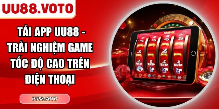 Tải App UU88 - Trải Nghiệm Game Tốc Độ Cao Trên Điện Thoại