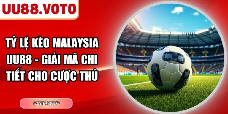 Tỷ Lệ Kèo Malaysia UU88 - Giải Mã Chi Tiết Cho Cược Thủ
