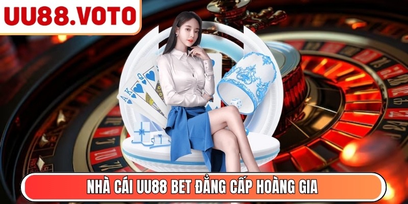 Nhà cái UU88 bet đẳng cấp hoàng gia