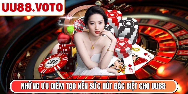 Những ưu điểm tạo nên sức hút đặc biệt cho UU88